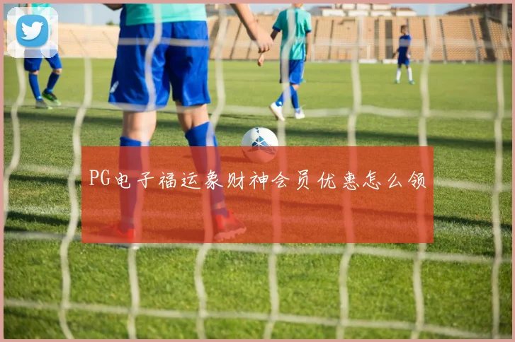 PG电子福运象财神会员优惠怎么领