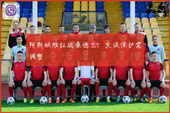 阿斯顿维拉战桑德兰：失误保护需调整