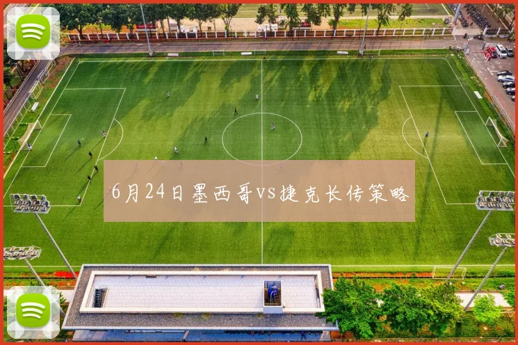 6月24日墨西哥vs捷克长传策略