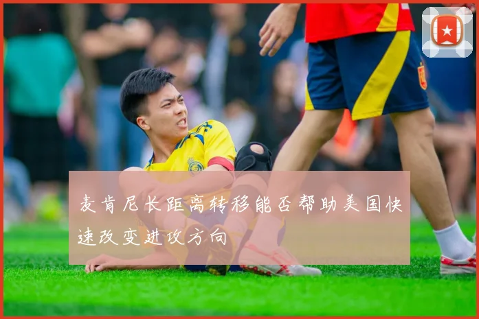 麦肯尼长距离转移能否帮助美国快速改变进攻方向
